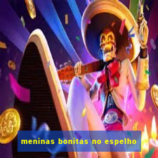 meninas bonitas no espelho